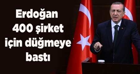 Erdogan 400 sirket için dügmeye basti