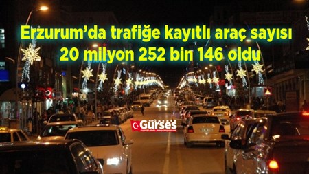 Erzurum’da trafige kayitli araç sayisi 20 milyon 252 bin 146 oldu