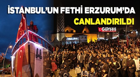 ISTANBUL’UN FETHI ERZURUM’DA CANLANDIRILDI