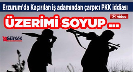 Kaçirilan is adamindan çarpici PKK iddiasi