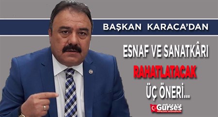 KARACA’DAN ESNAF VE SANATKÂRI RAHATLATACAK ÜÇ ÖNERI…