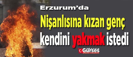 Nisanlisina kizdi kendini yakmak istedi