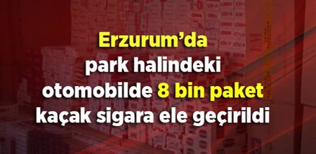 Erzurum’da park halindeki otomobilde 8 bin paket kaçak sigara ele geçirildi