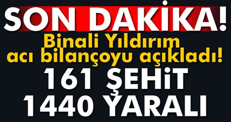 Basbakan Yildirim açikladi: 161 sehit, 1440 yarali