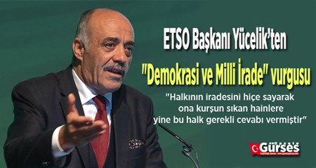 ETSO Baskani Yücelik’ten “Demokrasi ve Milli Irade” vurgusu