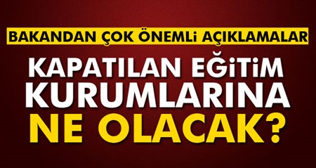 Kapatilan egitim kurumlarina ne olacak?