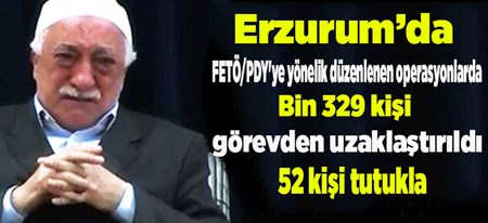 Erzurum’da bin 329 kisi görevden uzaklastirildi, 52 kisi tutuklandi