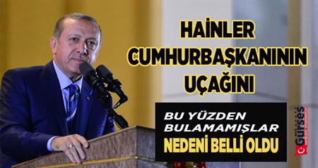 Hainlerin, Cumhurbaskani’nin uçagini bulamamalarinin sebebi belli oldu