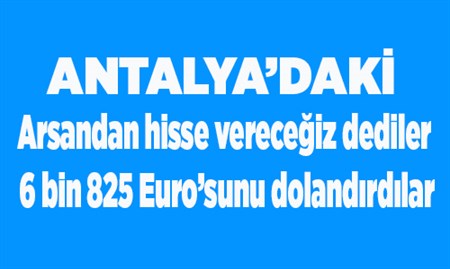 Arsandan hisse verecegiz dediler 6 bin 825 Euro’sunu dolandirdilar