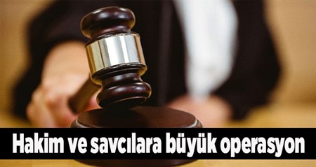 Hakim ve savcilara büyük operasyon