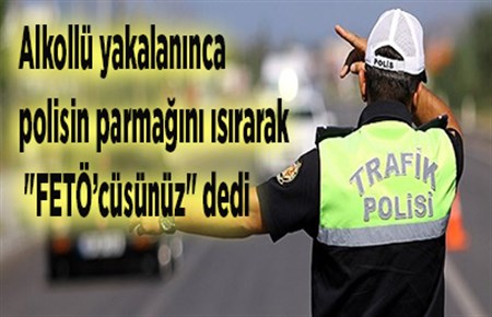 Alkollü yakalaninca polisin parmagini isirarak “FETÖ’cüsünüz” dedi