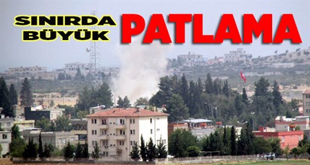 Suriye sinirinda büyük patlama