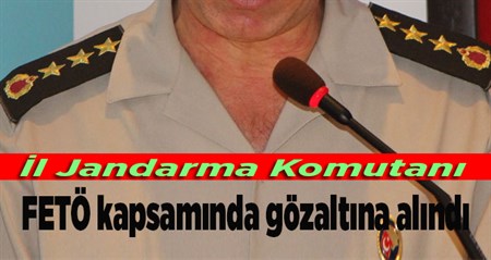 Il Jandarma Komutani FETÖ kapsaminda gözaltina alindi