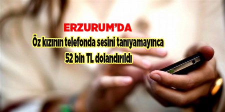 Öz kizinin telefonda sesini taniyamayinca 52 bin TL dolandirildi