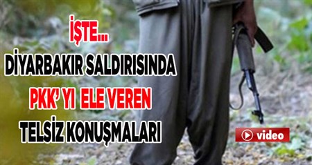 Diyarbakir saldirisinda PKK’yi ele veren telsiz kayitlari