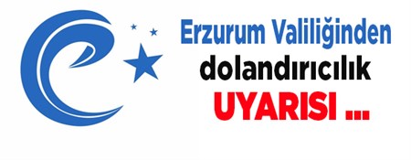 Erzurum Valiliginden dolandiricilik uyarisi