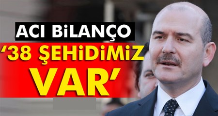 Süleyman Soylu: Sehit sayisi 38 oldu