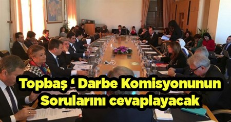 Topbas, Darbe Komisyonunun sorularini cevaplayacak