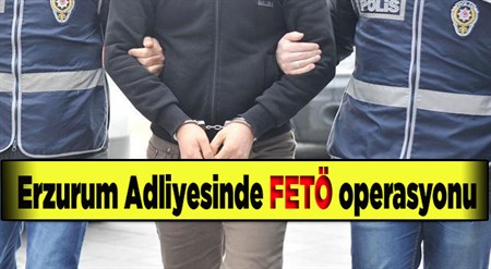 Erzurum Adliyesinde FETÖ operasyonu