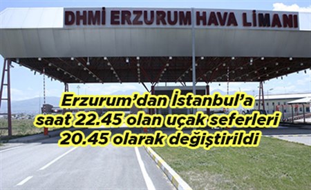 Erzurum’dan Istanbul’a saat 22.45 olan uçak seferleri 20.45 olarak degistirildi