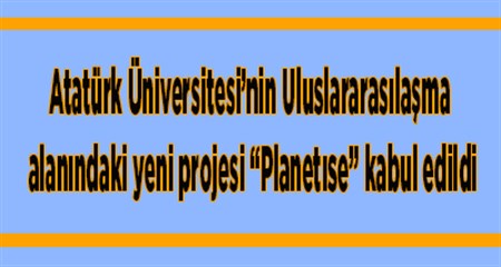 Atatürk Üniversitesi’nin Uluslararasilasma alanindaki yeni projesi “Planetise” kabul edildi