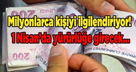 Milyonlarca kisiyi ilgilendiriyor! 1 Nisan’da yürürlüge girecek…