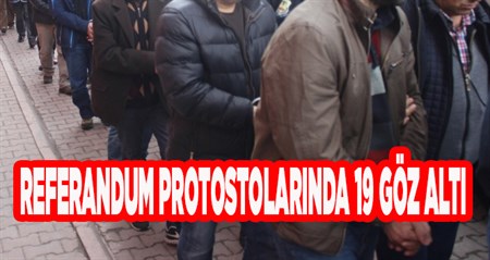 Referandum protestolarinda 19 gözalti