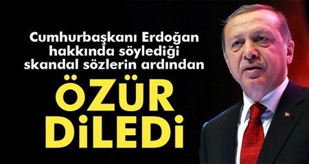 Cumhurbaskani Erdogan hakkinda söyledigi skandal sözlerden sonra özür diledi