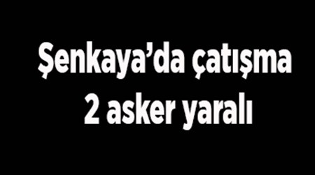 Senkaya’da çatisma: 2 asker yarali