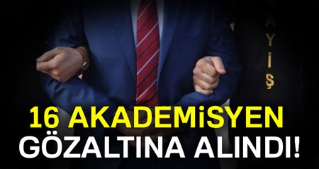 Ihraç edilen 16 akademisyen gözaltina alindi