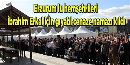 Erzurumlu hemsehrileri Ibrahim Erkal için giyabi cenaze namazi kildi