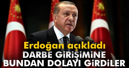 Erdogan açikladi: Darbe girisimine bundan dolayi girdiler