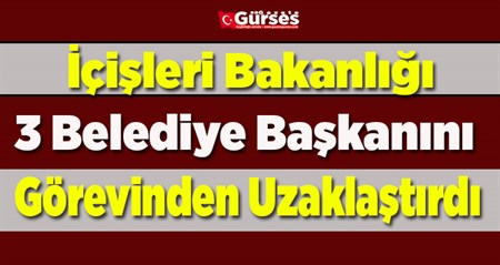 Içisleri Bakanliginca 3 belediye baskani görevlerinden uzaklastirildi