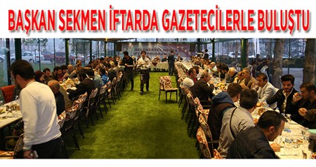 BASKAN SEKMEN IFTARDA GAZETECILERLE BULUSTU