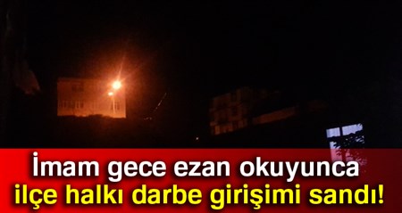 Imam gece ezan okuyunca, ilçe halki darbe girisimi sandi