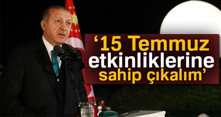 Erdogan: 15 Temmuz etkinliklerine sahip çikalim