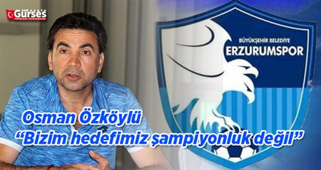 Osman Özköylü: “Bizim hedefimiz sampiyonluk degil”