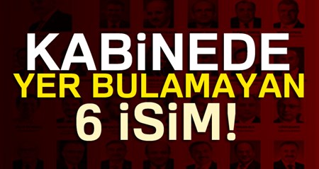 Kabinede yer bulamayan 6 isim…