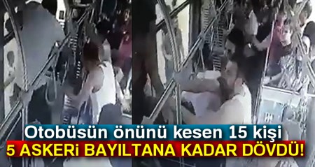 Otobüsün önünü kesen 15 kisi, 5 askeri bayiltana kadar dövdü