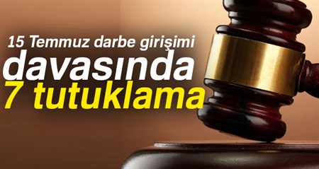 15 Temmuz darbe girisimi davasinda 7 tutuklama