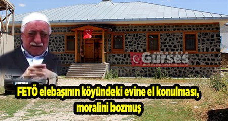 FETÖ elebasinin köyündeki evine el konulmasi, moralini bozmus