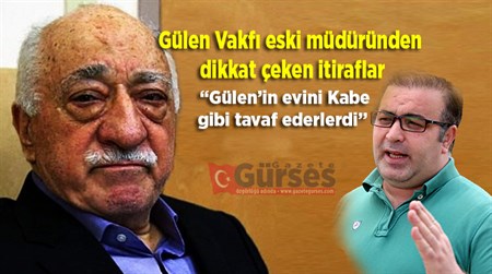 Gülen Vakfi eski müdüründen dikkat çeken itiraflar