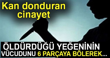 Baskent’te kan donduran cinayet: Öldürdügü yegeninin vücudunu parçalayarak…