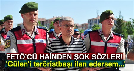 FETÖ’cü hainden sok sözler: 