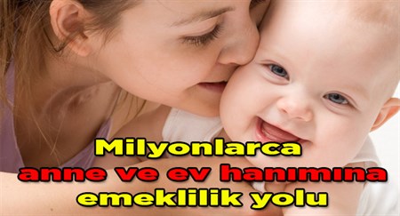 Milyonlarca anne ve ev hanimina emeklilik yolu