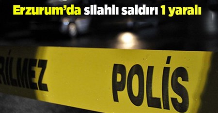 Erzurum’da silahli saldiri: 1 yarali