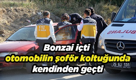 Bonzai içti, otomobilin soför koltugunda kendinden geçti