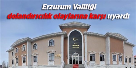 Erzurum Valiligi dolandiricilik olaylarina karsi uyardi