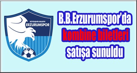 B.B.Erzurumspor’da kombine biletleri satisa sunuldu