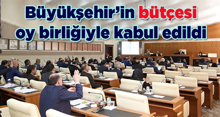 Büyüksehir’in bütçesi oy birligiyle kabul edildi